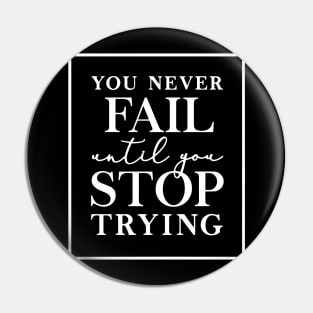 You Never Fail Until You Stop Trying Pin