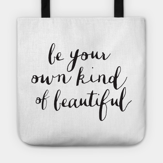 Be Your Own Kind Of Beautiful