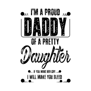 I'M A PROUD DADDY OF PRETTY DAUGHTERS IF YOU MAKE THEM CRY I WILL MAKE YOU CRY T-Shirt