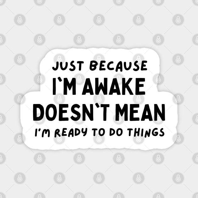 just because i'm awake doesn't mean i'm ready to do things Magnet by mdr design