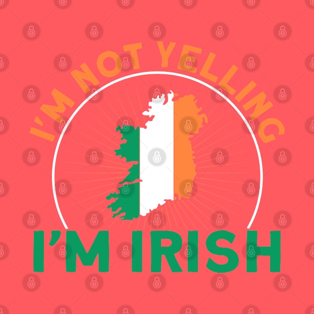 I'm Not Yelling I'm Irish Flag Roots Ireland by Toeffishirts