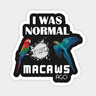 I was normal two macaws ago Magnet