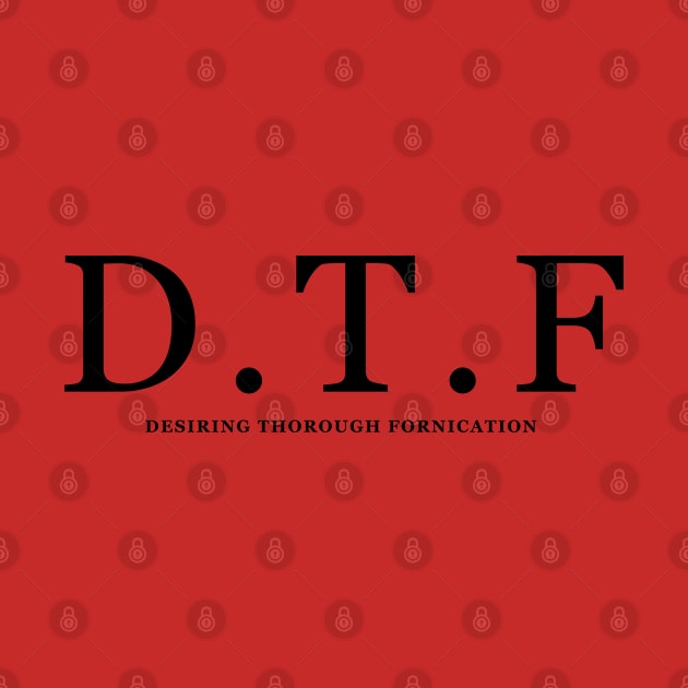 DTF DESIRING THOROUGH FORNICATION SHIRT by Angsty-angst