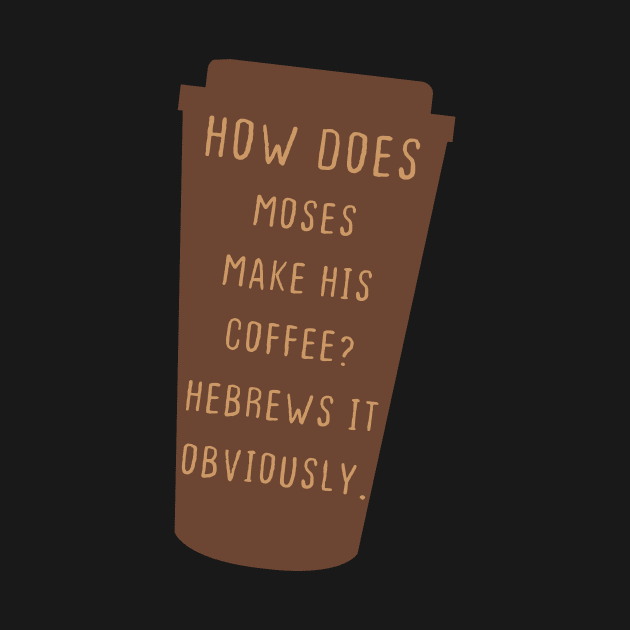 How Does Moses Make His Coffee Hebrews It Obviously by DesignergiftsCie