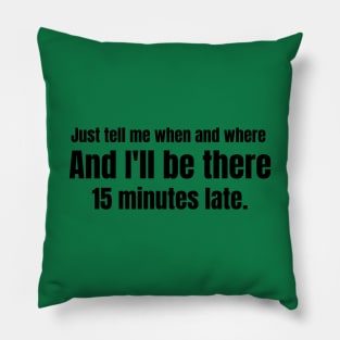 I'LL be there 15 minutes late. Pillow