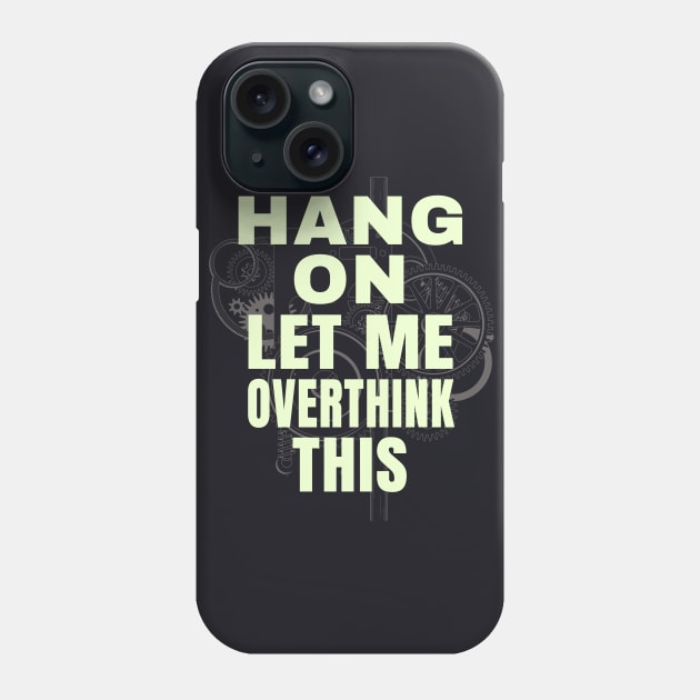 Hang on let me ovethink this funny Saying Phone Case by Foxxy Merch