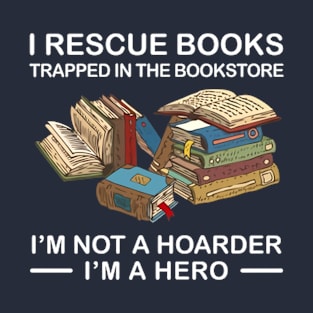 I Rescue Books Trapped In The Bookstore  I'm Not A Hoarder I'm A Hero T-Shirt