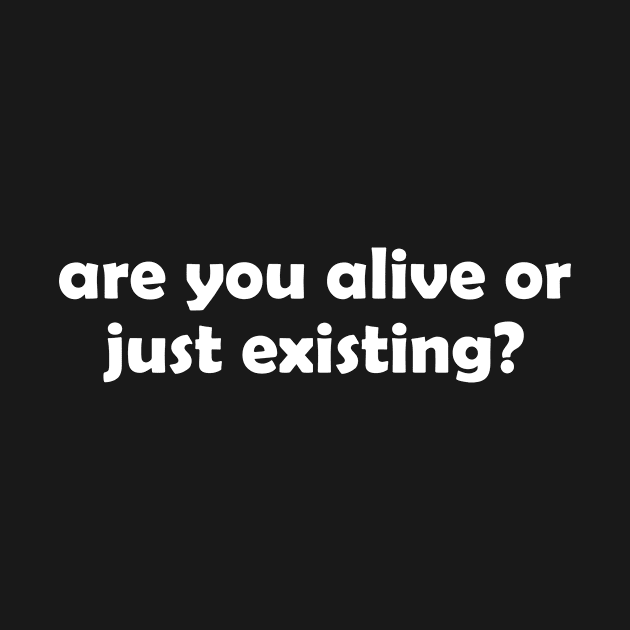 Are you alive or just existing - white text by NotesNwords