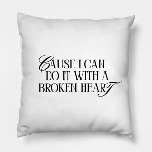 Cause I Can Do It With a Broken Heart Pillow