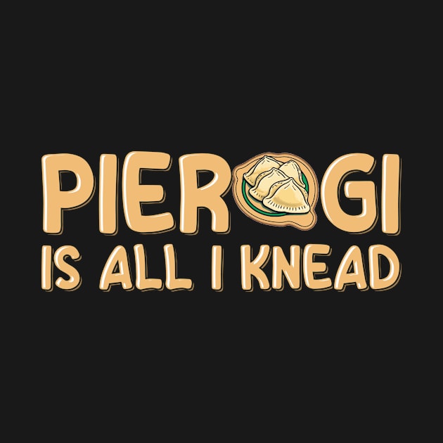 Pierogi is all I knead Pun for Polish Pierogi Lovers by ErdnussbutterToast