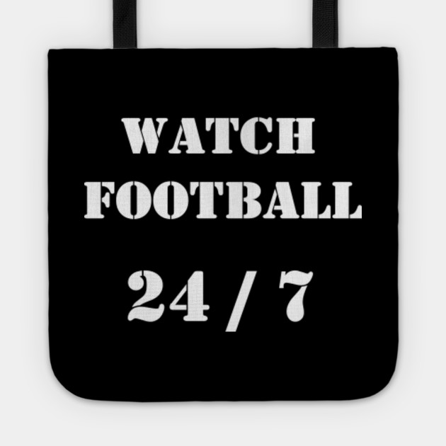 Watch Football 24 / 7 | A T-Shirt that says Watch Football 24 / 7.