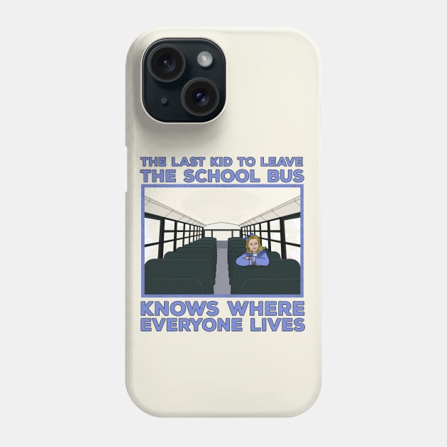 The Last Kid To Leave The School Bus Knows Where Everyone Lives Phone Case by DiegoCarvalho