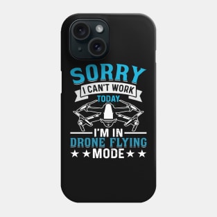 SORRY I CANT  WORK TODAY IM IN DRONE FLYING MODE Phone Case