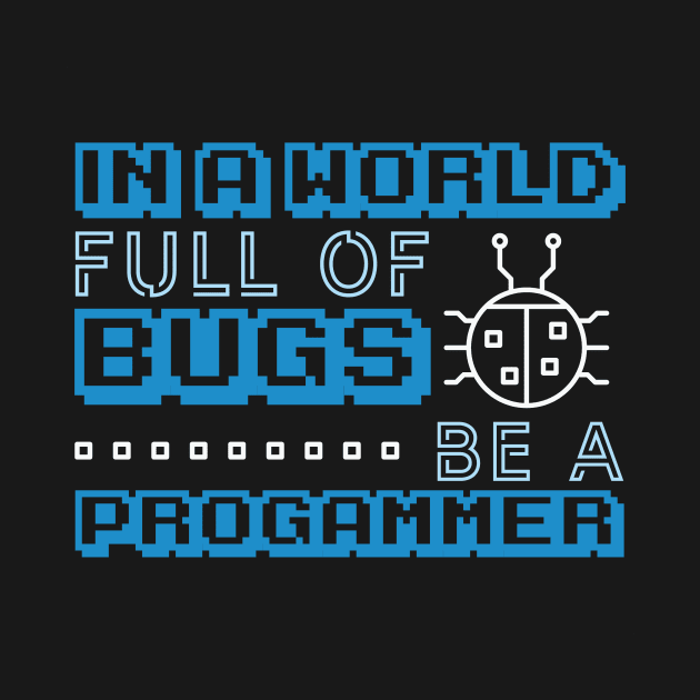 In a World Full of Bugs Be a Programmer by awjunaid