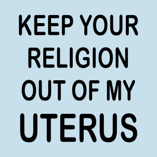 Keep Your Religion Out Of My Uterus Pro Choice Feminist T-Shirt