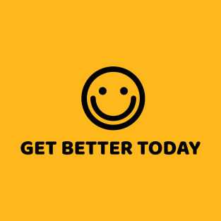 GET BETTER TODAY T-Shirt