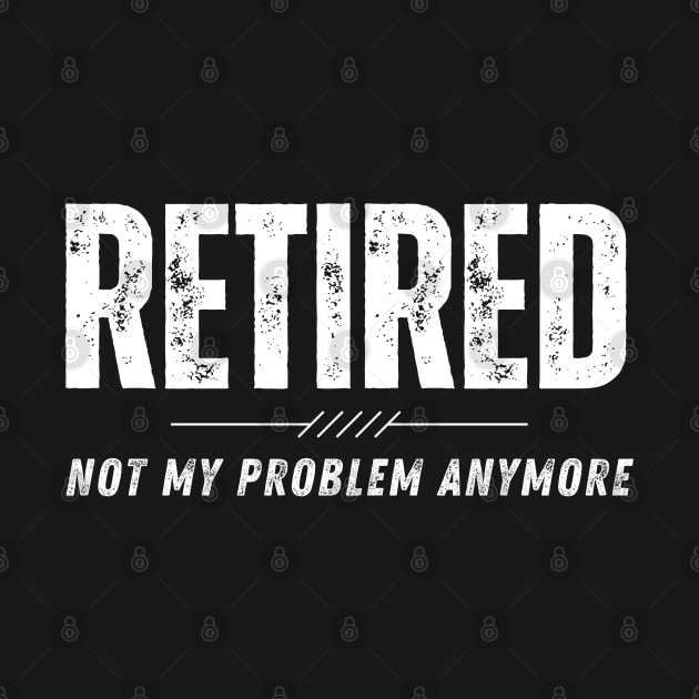 Retired Not My Problem Anymore Retirement Gift by MalibuSun