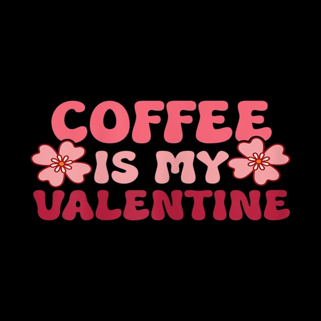 Womens Funny Coffee Is My Valentine Coffee Lover Valentines by DMarts