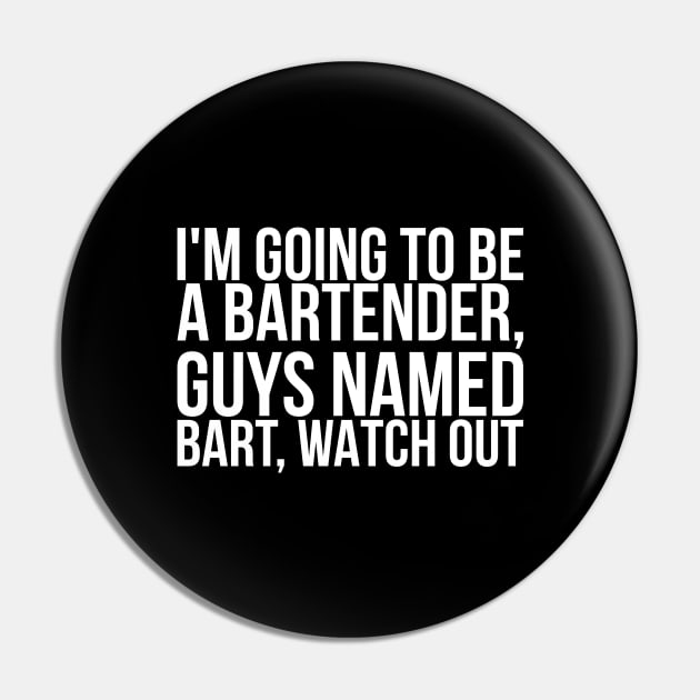 Im Going To Be A Bartender Guys Named Bart Watch Out Pin by positivedesigners