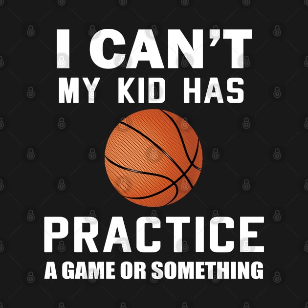 I Can't My Kid Has Practice Funny Basketball Mom T-shirt by designready4you