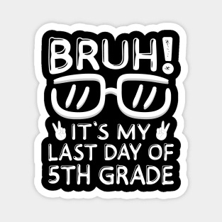 Bruh It's My Last Day Of 5th Grade Shirt Last Day Of School Magnet