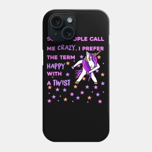 Some People Call me Crazy, I prefer the Term Happy with a Twist - Unicorn Shirt Phone Case