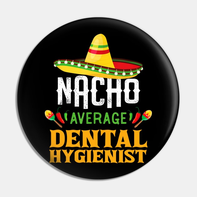 Nacho Average Dental Hygienist Funny Cinco De Mayo Gift Pin by cruztdk5