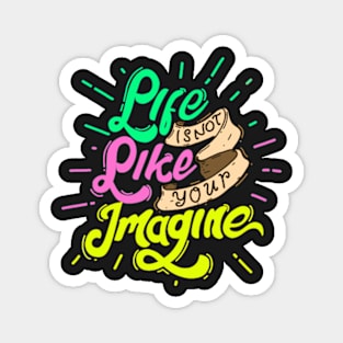 LIFE IS NOT LIKE YOU IMAGINE - DESIGN GIFTS Magnet