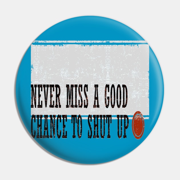 Never Miss a Good Chance To Shut Up Pin by taiche