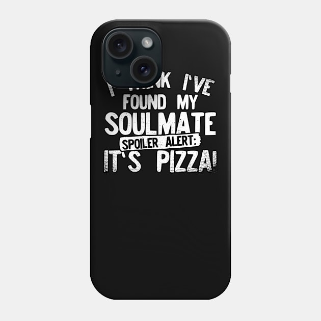 I Think I've Found My Soulmate... Spoiler Alert Its Pizza! Phone Case by Podycust168