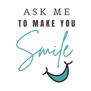 ASK ME TO MAKE YOU SMILE T-Shirt