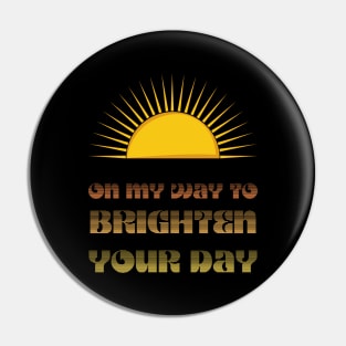 On My Way To Brighten Your Day Pin