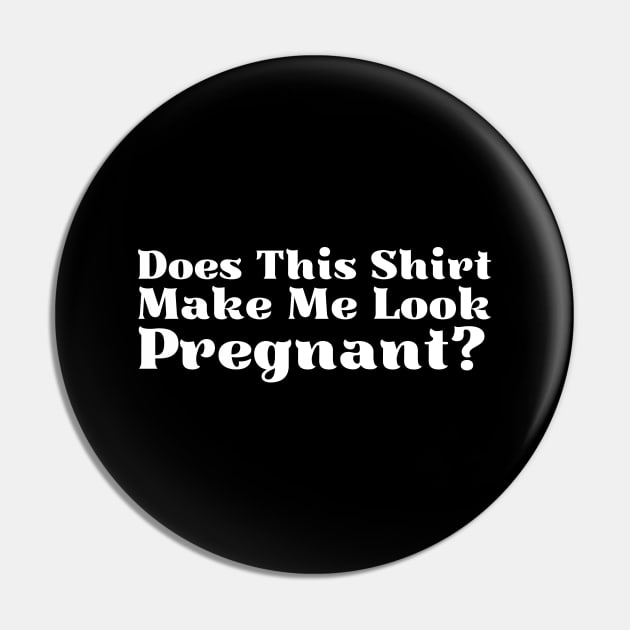 Does This Shirt Make Me Look Pregnant Pin by HobbyAndArt