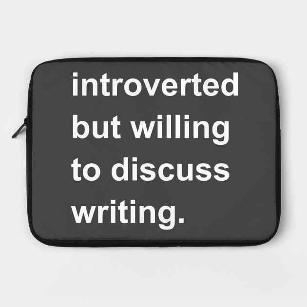Introverted But Willing To Discuss Writing