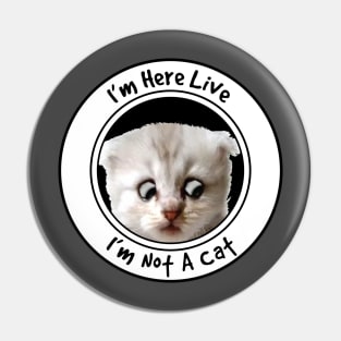 I'm Here Live, I'm Not A Cat Pin