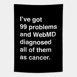 I've Got 99 Problems And WebMD Diagnosed All Of Them As Cancer (White Text) Tapestry