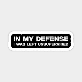 Funny in my defense i was left unsupervised Magnet