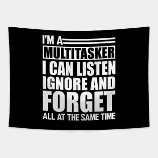 Sarcasm - I'm a Multitasker I can listen Ignore and forget all at the same time w Tapestry