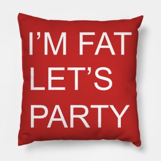 I'M FAT LETS PARTY Pillow