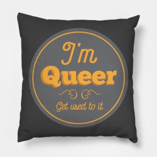 I'm Queer, Get Used To It Pillow