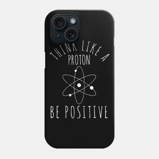 Science Nerd Think Like A Proton Be Positive Teacher Student Phone Case