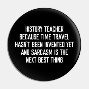 History Teacher Because time travel hasn't been invented yet Pin