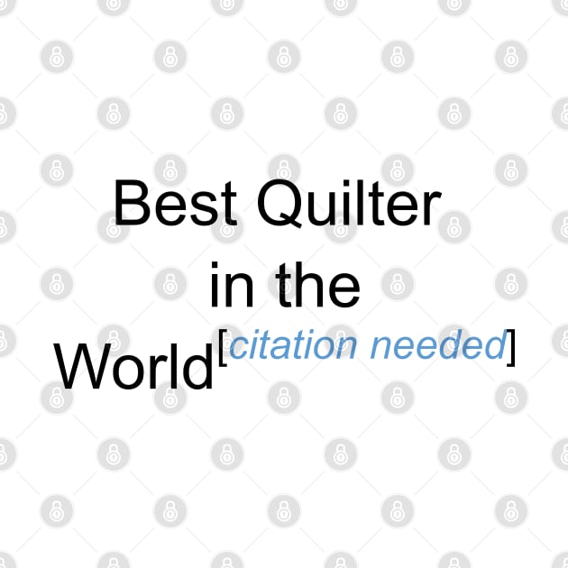 Best Quilter in the World - Citation Needed! by lyricalshirts