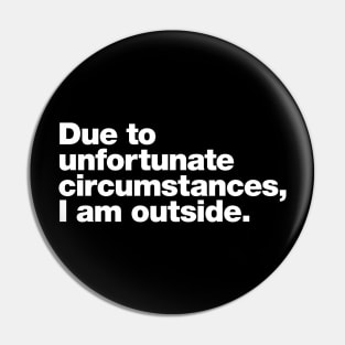 Due to unfortunate circumstances, I am outside. Pin