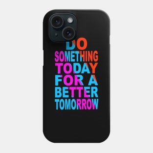 Du something today for a better tomorrow Phone Case