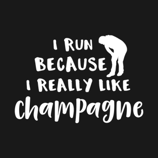 I Run Because I Really Like Champagne T-Shirt