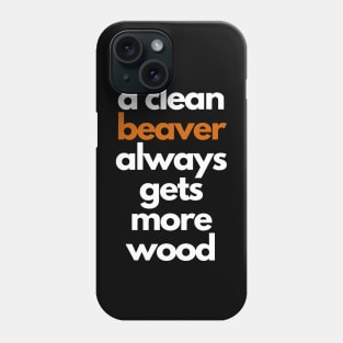 a clean beaver always gets more wood Phone Case