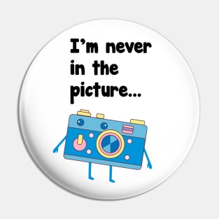 I'M Never in the picture t-shirt Pin