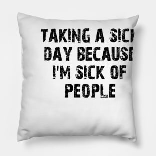 taking a sick day because i'm sick of people Pillow