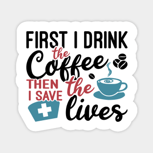 First i drink the coffee then i save the lives Magnet